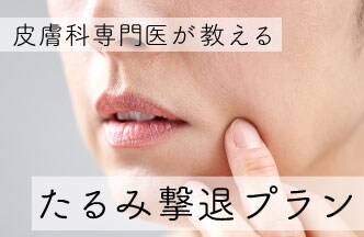 ☆皮膚科専門医が教える☆　たるみ撃退プラン