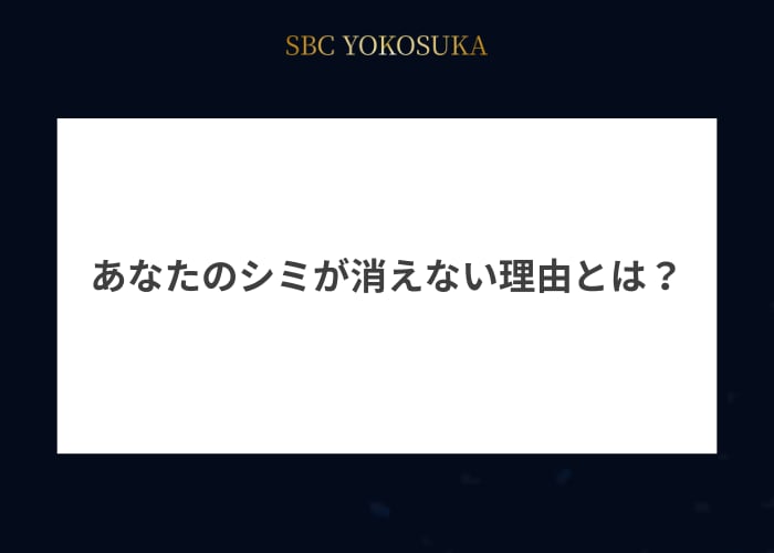 あなたのシミが消えない理由とは？