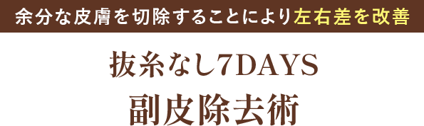 抜糸なし7DAYS副皮除去術